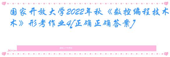 国家开放大学2022年秋《数控编程技术》形考作业4[正确正确答案]