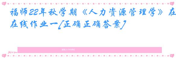 福师22年秋学期《人力资源管理学》在线作业一[正确正确答案]
