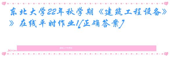 东北大学22年秋学期《建筑工程设备》在线平时作业1[正确答案]