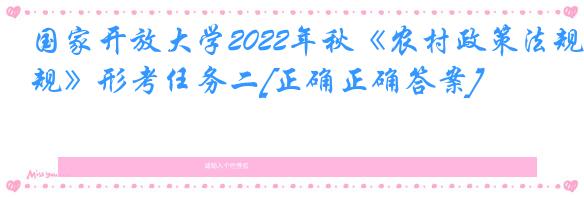 国家开放大学2022年秋《农村政策法规》形考任务二[正确正确答案]