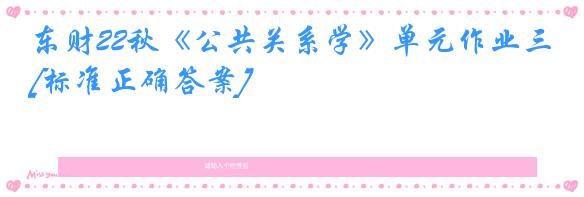 东财22秋《公共关系学》单元作业三[标准正确答案]