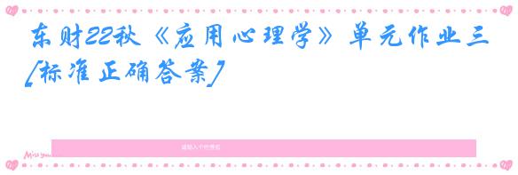 东财22秋《应用心理学》单元作业三[标准正确答案]
