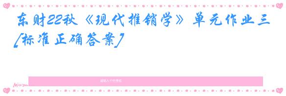 东财22秋《现代推销学》单元作业三[标准正确答案]