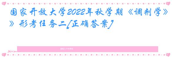 国家开放大学2022年秋学期《调剂学》形考任务二[正确答案]