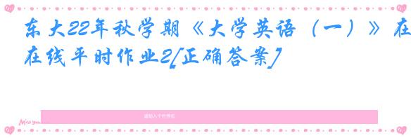 东大22年秋学期《大学英语（一）》在线平时作业2[正确答案]