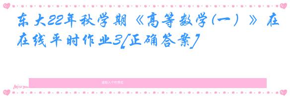 东大22年秋学期《高等数学(一）》在线平时作业3[正确答案]
