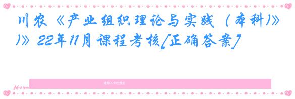 川农《产业组织理论与实践（本科)》22年11月课程考核[正确答案]
