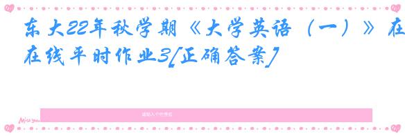 东大22年秋学期《大学英语（一）》在线平时作业3[正确答案]