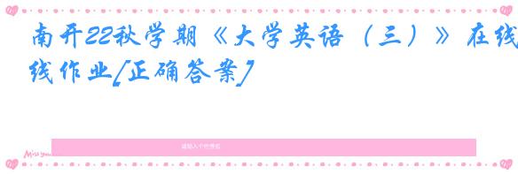 南开22秋学期《大学英语（三）》在线作业[正确答案]