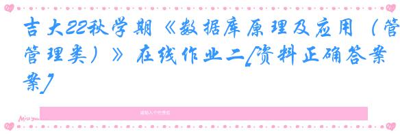 吉大22秋学期《数据库原理及应用（管理类）》在线作业二[资料正确答案]
