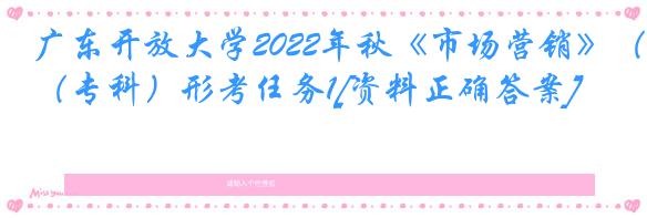 广东开放大学2022年秋《市场营销》（专科）形考任务1[资料正确答案]