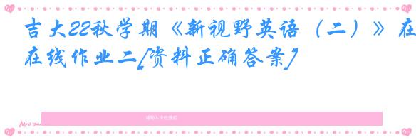 吉大22秋学期《新视野英语（二）》在线作业二[资料正确答案]