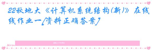 22秋地大《计算机系统结构(新)》在线作业一[资料正确答案]