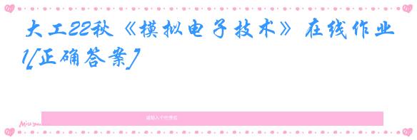 大工22秋《模拟电子技术》在线作业1[正确答案]