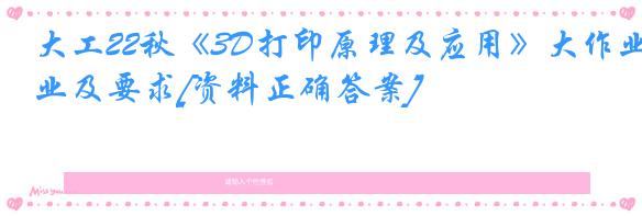 大工22秋《3D打印原理及应用》大作业及要求[资料正确答案]