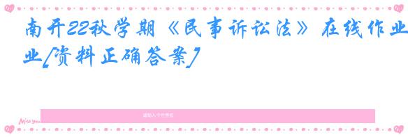 南开22秋学期《民事诉讼法》在线作业[资料正确答案]