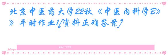 北京中医药大学22秋《中医内科学B》平时作业1[资料正确答案]