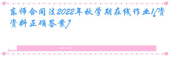 东师合同法2022年秋学期在线作业1[资料正确答案]