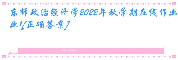 东师政治经济学2022年秋学期在线作业1[正确答案]
