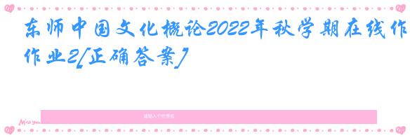 东师中国文化概论2022年秋学期在线作业2[正确答案]