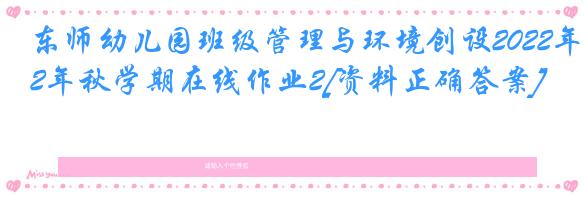 东师幼儿园班级管理与环境创设2022年秋学期在线作业2[资料正确答案]