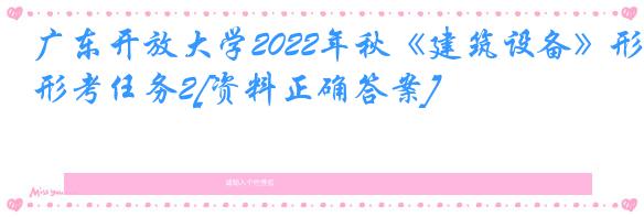 广东开放大学2022年秋《建筑设备》形考任务2[资料正确答案]