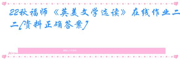 22秋福师《英美文学选读》在线作业二[资料正确答案]