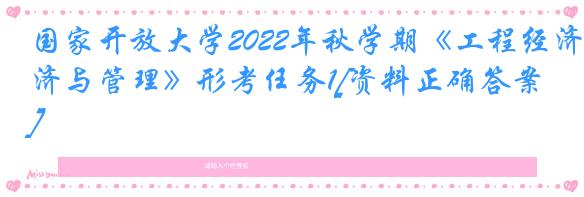国家开放大学2022年秋学期《工程经济与管理》形考任务1[资料正确答案]