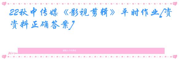 22秋中传媒《影视剪辑》平时作业[资料正确答案]