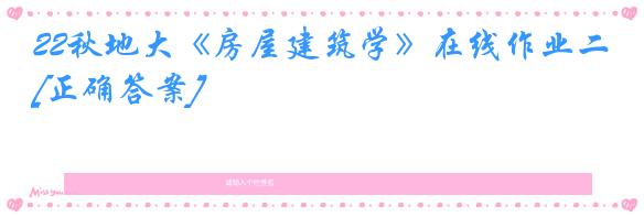 22秋地大《房屋建筑学》在线作业二[正确答案]