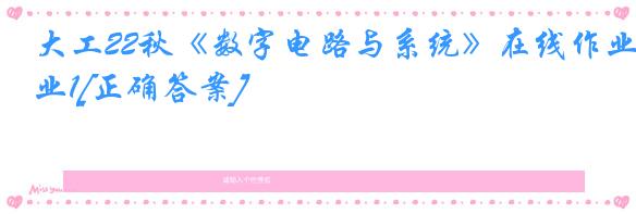 大工22秋《数字电路与系统》在线作业1[正确答案]