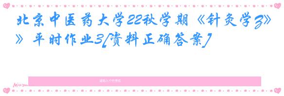 北京中医药大学22秋学期《针灸学Z》平时作业3[资料正确答案]