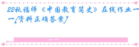 22秋福师《中国教育简史》在线作业一[资料正确答案]