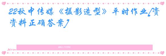 22秋中传媒《摄影造型》平时作业[资料正确答案]