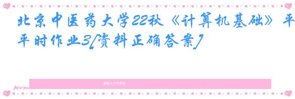 北京中医药大学22秋《计算机基础》平时作业3[资料正确答案]