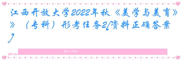 江西开放大学2022年秋《美学与美育》（专科）形考任务2[资料正确答案]