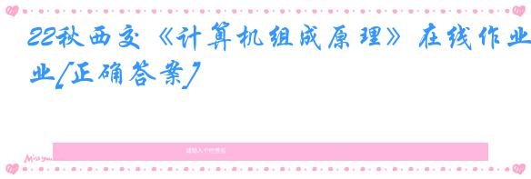 22秋西交《计算机组成原理》在线作业[正确答案]