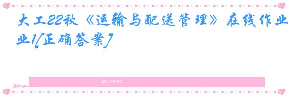 大工22秋《运输与配送管理》在线作业1[正确答案]