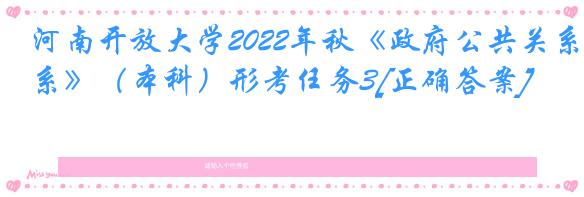 河南开放大学2022年秋《政府公共关系》（本科）形考任务3[正确答案]