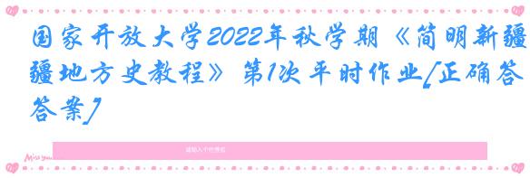 国家开放大学2022年秋学期《简明新疆地方史教程》第1次平时作业[正确答案]