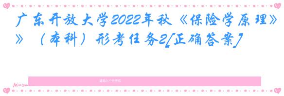 广东开放大学2022年秋《保险学原理》（本科）形考任务2[正确答案]