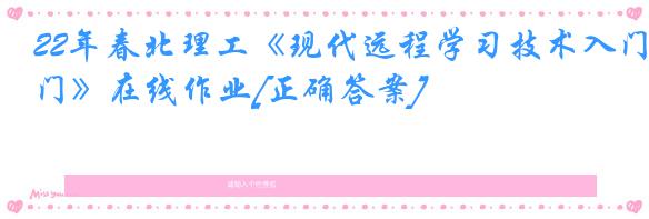 22年春北理工《现代远程学习技术入门》在线作业[正确答案]
