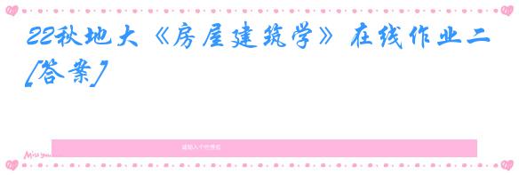 22秋地大《房屋建筑学》在线作业二[答案]