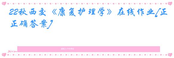 22秋西交《康复护理学》在线作业[正确答案]