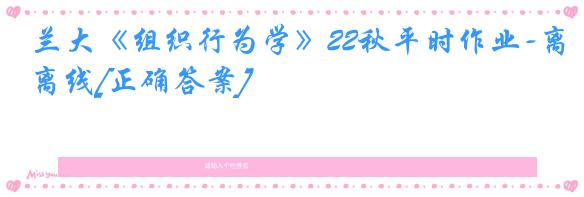 兰大《组织行为学》22秋平时作业-离线[正确答案]