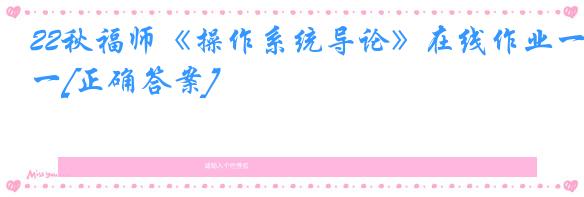 22秋福师《操作系统导论》在线作业一[正确答案]