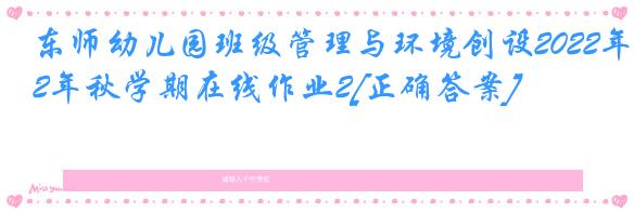 东师幼儿园班级管理与环境创设2022年秋学期在线作业2[正确答案]