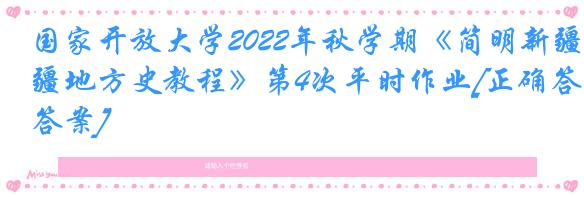 国家开放大学2022年秋学期《简明新疆地方史教程》第4次平时作业[正确答案]