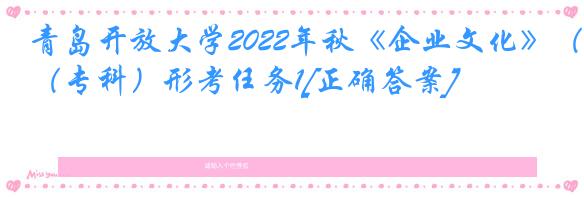 青岛开放大学2022年秋《企业文化》（专科）形考任务1[正确答案]