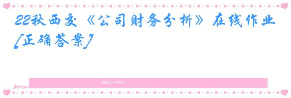 22秋西交《公司财务分析》在线作业[正确答案]